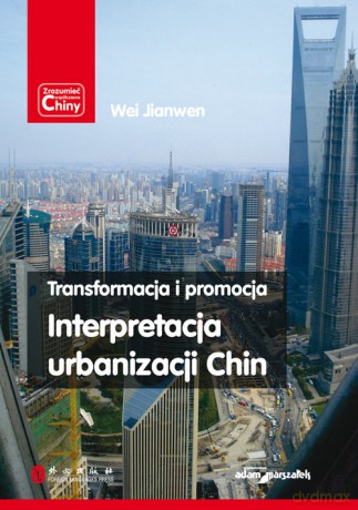 Transformacja i promocja Interpretacja urbanizacji Chin - Wei Jianwen [KSIĄŻKA]