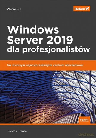 Windows Server 2019 dla profesjonalistów - Jordan Krause [KSIĄŻKA]
