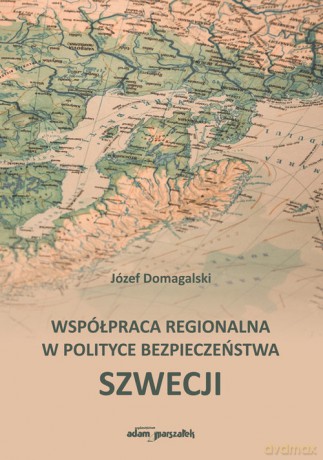 Współpraca regionalna w polityce bezpieczeństwa Szwecji - Józef Domagalski [KSIĄŻKA]