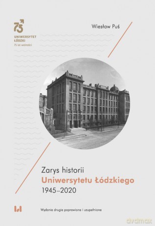 Zarys historii Uniwersytetu Łódzkiego 1945-2020 - Wiesław Puś [KSIĄŻKA]
