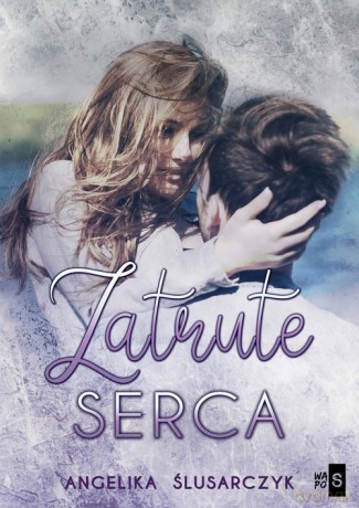 Zatrute serca - Angelika Ślusarczyk [KSIĄŻKA]