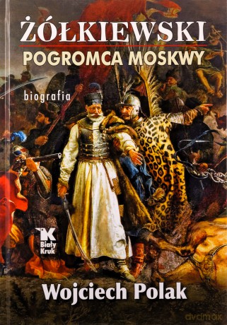 Żółkiewski pogromca Moskwy - Wojciech Polak [KSIĄŻKA]
