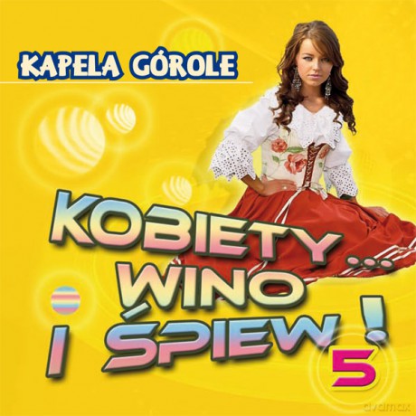 Kapela Górole: Kobiety Wino I Śpiew 5 [CD]