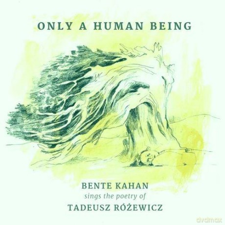 Bente Kahan: Only A Human Being Bente Kahan Sings The Poetry Of Tadeusz Różewicz [CD]