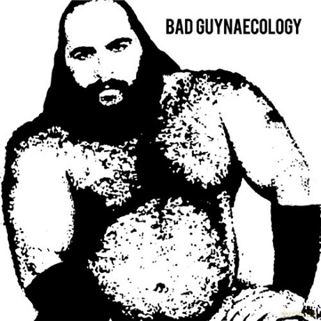 Bad Guys: Bad Guynaecology [CD]