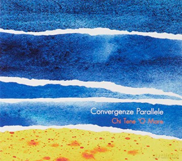 Convergenze Parallele: Chi Tene 'O Mare [CD]