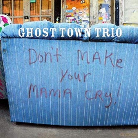 Ghost Town Trio: Don't Make Your Mama Cry [CD]