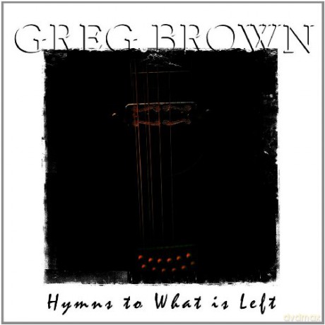 Greg Brown: Hymns to What Is Left [CD]