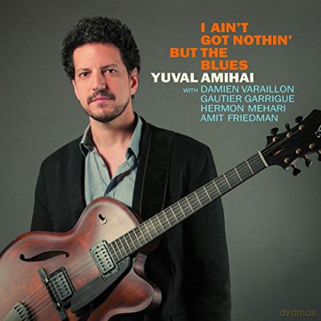 Yuval Amihai: I Ain't Got Nothin' But The Blues [CD]