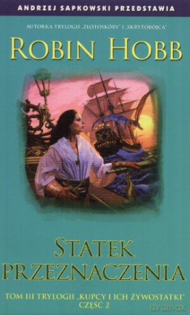 Statek Przeznaczenia Tom III Trylogii Kupcy I Ich Żywostaki Cz.2 - Robin Hobb [KSIĄŻKA]