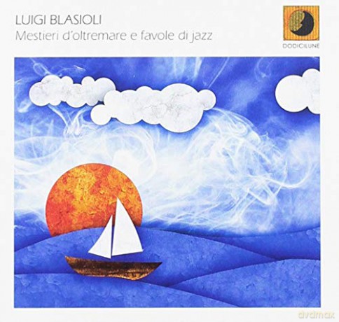 Luigi Blasioli: Mestieri D'Oltremare E Favole Di Jazz [CD]