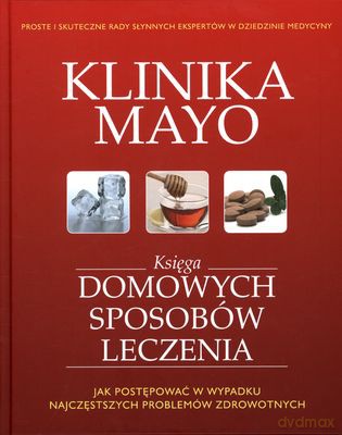 Księga Domowych Sposobów Leczenia Kliniki Mayo - Mayo Clinic [KSIĄŻKA]