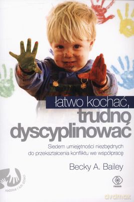 Łatwo Kochać, Trudno Dyscyplinować - Becky A. Bailey [KSIĄŻKA]