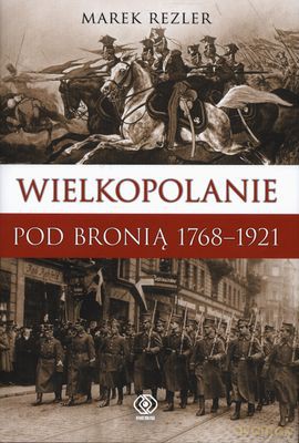 Wielkopolanie Pod Bronią 1768-1921 - Marek Rezler [KSIĄŻKA]
