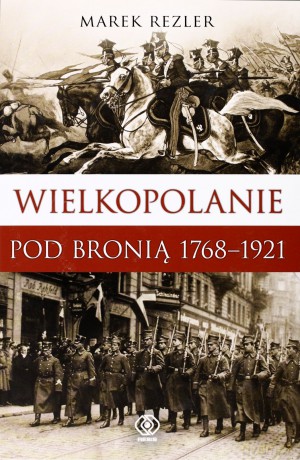Wielkopolanie Pod Bronią 1768-1921 - Marek Rezler [KSIĄŻKA]