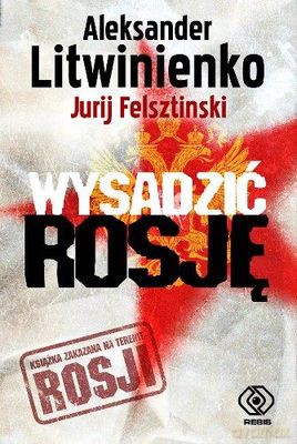 Wysadzić Rosję (Oprawa Broszurowa) - Jurij Felsztinski Aleksander Litwin [KSIĄŻKA]
