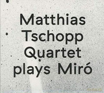 Tschopp Quartet, Matthias: Plays Miro [CD]