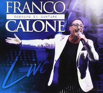 Calone Franco: Sognavo Di Cantare Live [2CD]