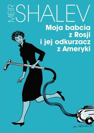 Moja babcia z Rosji i jej odkurzacz z Ameryki - Meir Shalev [KSIĄŻKA]