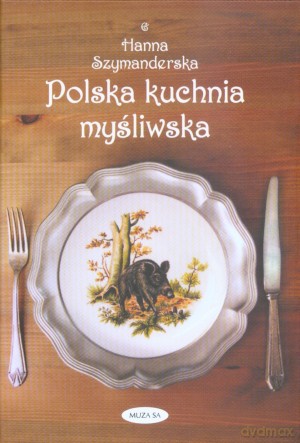 Polska kuchnia myśliwska - Hanna Szymanderska [KSIĄŻKA]