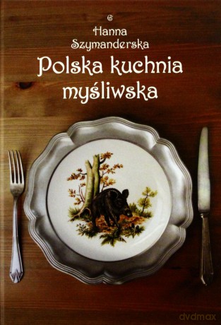 Polska kuchnia myśliwska - Hanna Szymanderska [KSIĄŻKA]