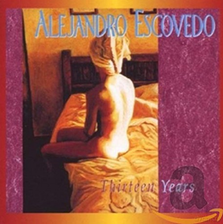 Alejandro Escovedo: Thirteen Years [2CD]