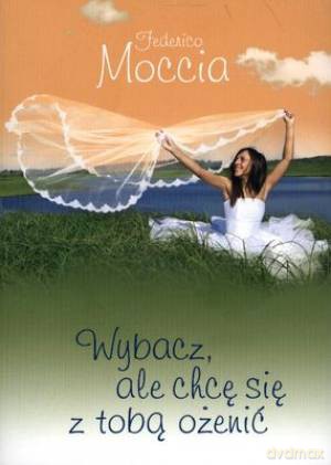Wybacz, ale chcę się z tobą ożenić - Federico Moccia [KSIĄŻKA]