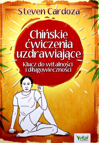 Chińskie ćwiczenia uzdrawiające. Klucz do witalności i długowieczności - Steven Cardoza [KSIĄŻKA]