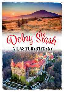 Dolny Śląsk. Atlas turystyczny - Monika Bronowicka [KSIĄŻKA]