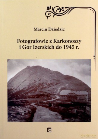 Fotografowie z Karkonoszy i Gór Izerskich do 1945 r. - Marcin Dziedzic [KSIĄŻKA]