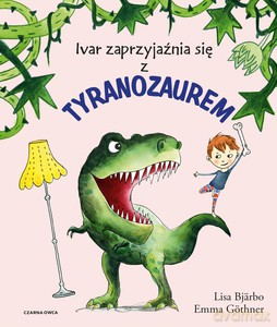 Ivar zaprzyjaźnia się z tyranozaurem - Lisa Bjarbo [KSIĄŻKA]