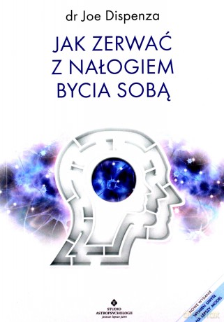 Jak zerwać z nałogiem bycia sobą - Joe Dispenza [KSIĄŻKA]