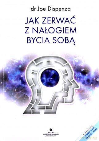 Jak zerwać z nałogiem bycia sobą - Joe Dispenza [KSIĄŻKA]