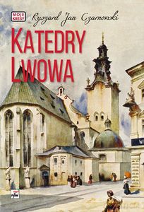 Katedry Lwowa - Ryszard Jan Czarnowski [KSIĄŻKA]