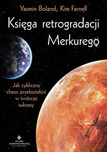 Księga retrogradacji Merkurego. Jak cykliczny chaos przekształcić w twórcze sukcesy - Yasmin Boland, Kim Farnell [KSIĄŻKA]