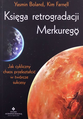 Księga retrogradacji Merkurego. Jak cykliczny chaos przekształcić w twórcze sukcesy - Yasmin Boland, Kim Farnell [KSIĄŻKA]