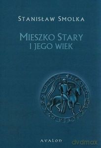 Mieszko Stary i jego wiek - Stanisław Smolka [KSIĄŻKA]
