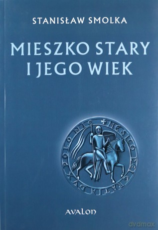 Mieszko Stary i jego wiek - Stanisław Smolka [KSIĄŻKA]