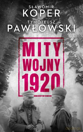 Mity wojny 1920 - Sławomir Koper, Tymoteusz Pawłowski [KSIĄŻKA]