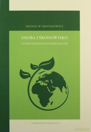 Osoba i środowisko. Studia teologiczno- ekologiczne - Michał Wyrostkiewicz [KSIĄŻKA]