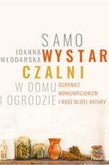 Samowystarczalni. W domu i ogrodzie. Ogranicz konsumpcjonizm i bądź bliżej natury - Joanna Włodarska [KSIĄŻKA]