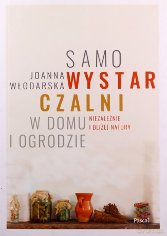 Samowystarczalni. W domu i ogrodzie. Ogranicz konsumpcjonizm i bądź bliżej natury - Joanna Włodarska [KSIĄŻKA]