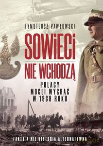 Sowieci nie wchodza. Polska mogła wygrac w roku 1939. Nagie fakty a nie historia alternatywna. - Tymoteusz Pawłowski [KSIĄŻKA]