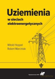 Uziemienia w sieciach elektroenergetycznych - Witold Hoppel, Robert Marciniak [KSIĄŻKA]