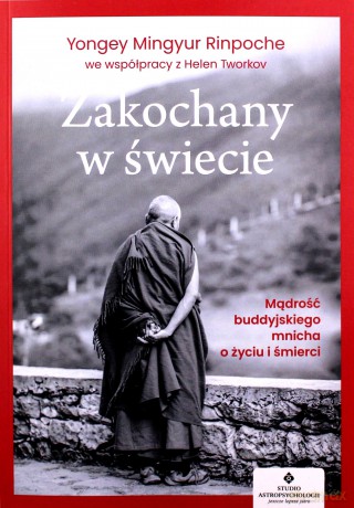 Zakochany w świecie. Mądrość buddyjskiego mnicha o życiu i śmierci - Rinpoche Yongey Mingyur, Helen Tworkov [KSIĄŻKA]