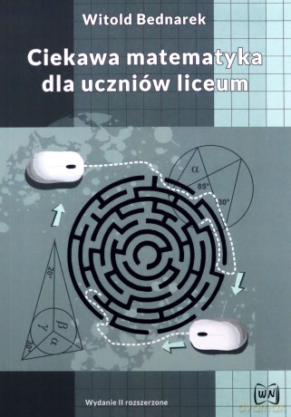 Ciekawa matematyka dla uczniów liceum. Wydanie II rozszerzone - Witold Bednarek [KSIĄŻKA]