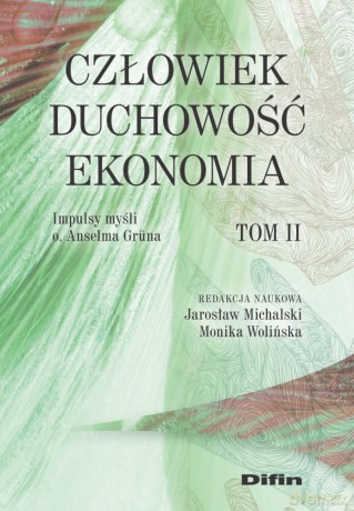 Człowiek, duchowość, ekonomia. Impulsy myśli o. Anselma Gruna (Tom 2) - Jarosław Michalski, Monika Wolińska [KSIĄŻKA]