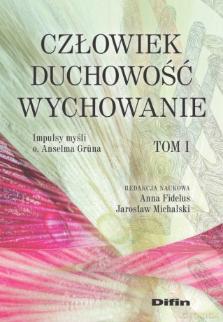Człowiek, duchowość, wychowanie. Impulsy myśli o. Anselma Gruna (Tom 1) - Anna Fidelus, Jarosław Michalski [KSIĄŻKA]