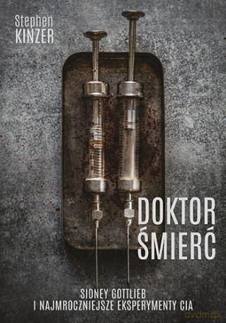 Doktor Śmierć. Sidney Gottlieb i najmroczniejsze eksperymenty CIA - Stephen Kinzer [KSIĄŻKA]