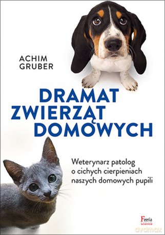 Dramat zwierząt domowych. Weterynarz patolog o cichych cierpieniach naszych domowych pupili - Achim Gruber [KSIĄŻKA]